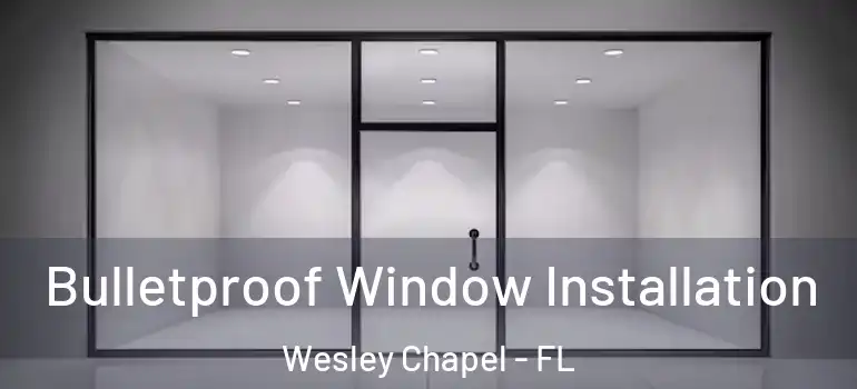  Bulletproof Window Installation Wesley Chapel - FL