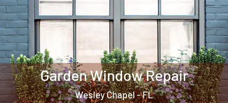  Garden Window Repair Wesley Chapel - FL