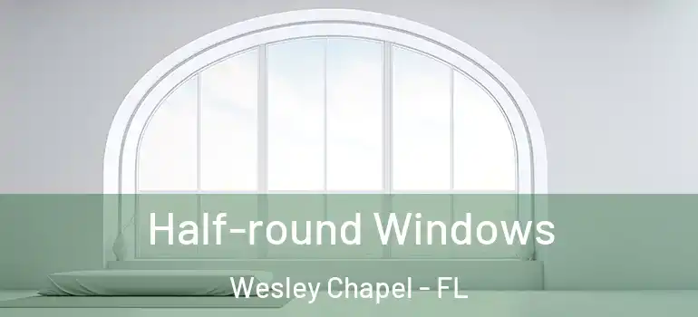  Half-round Windows Wesley Chapel - FL